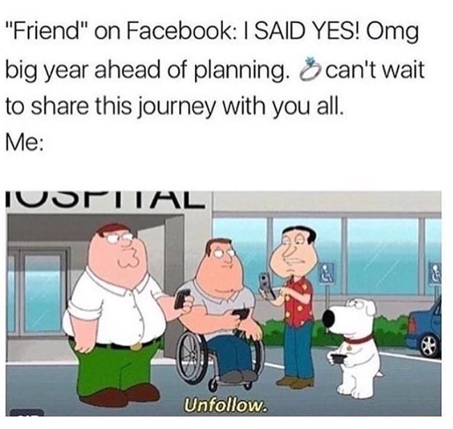 family guy unfollow meme - "Friend" on Facebook I Said Yes! Omg big year ahead of planning. can't wait to this journey with you all. Me Ivorital Un.