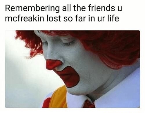 all the friends we mcfreakin lost - Remembering all the friends u mcfreakin lost so far in ur life