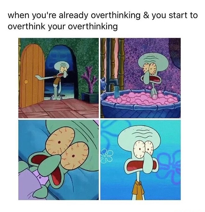 overthink memes - when you're already overthinking & you start to overthink your overthinking