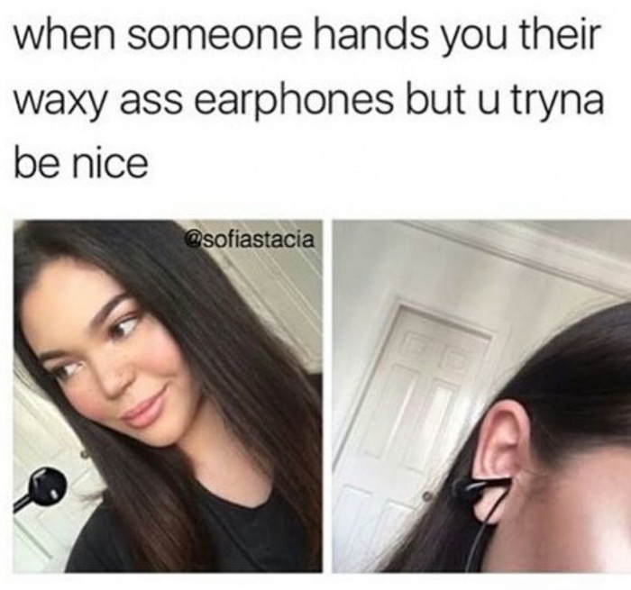Savage memes - of a earphones in ass - when someone hands you their waxy ass earphones but u tryna be nice