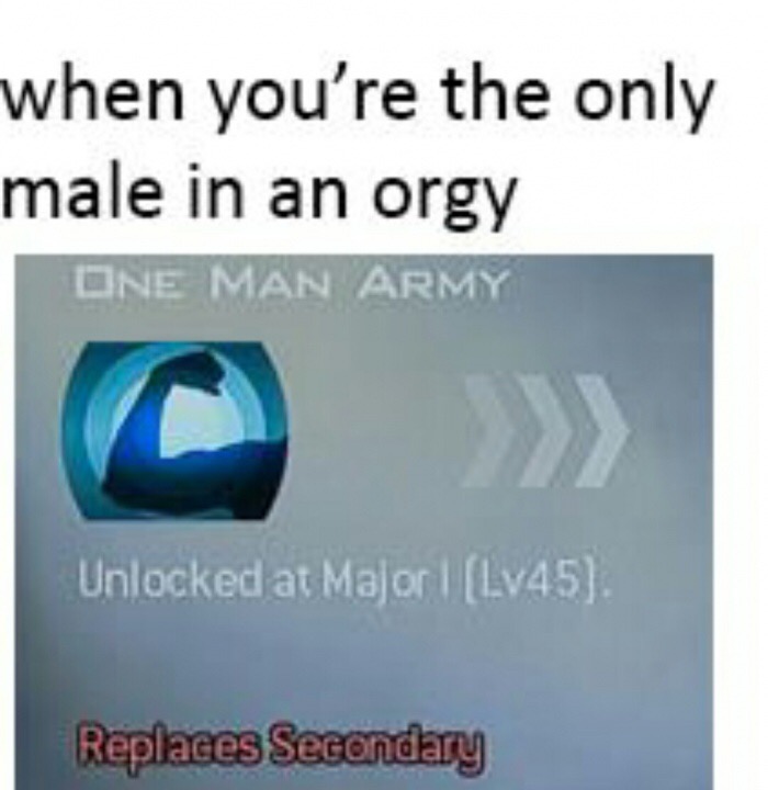 Savage memes - of a call of duty perk memes - when you're the only male in an orgy One Man Army Unlocked at Major Lv45. Replaces Secondary