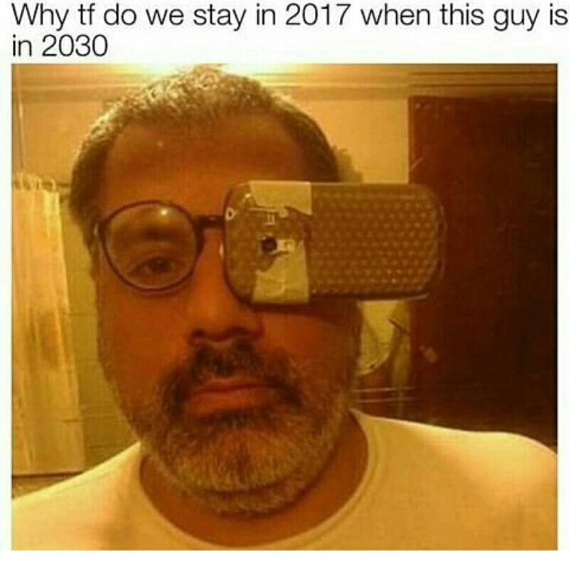 Savage memes - of a google glass memes - Why tf do we stay in 2017 when this guy is in 2030