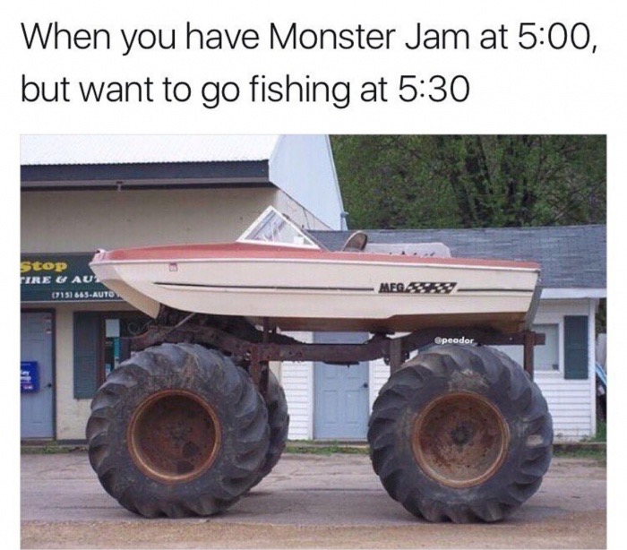 Savage memes - of a When you have Monster Jam at , but want to go fishing at stop Fire & Au Megs 15865.Auto peador