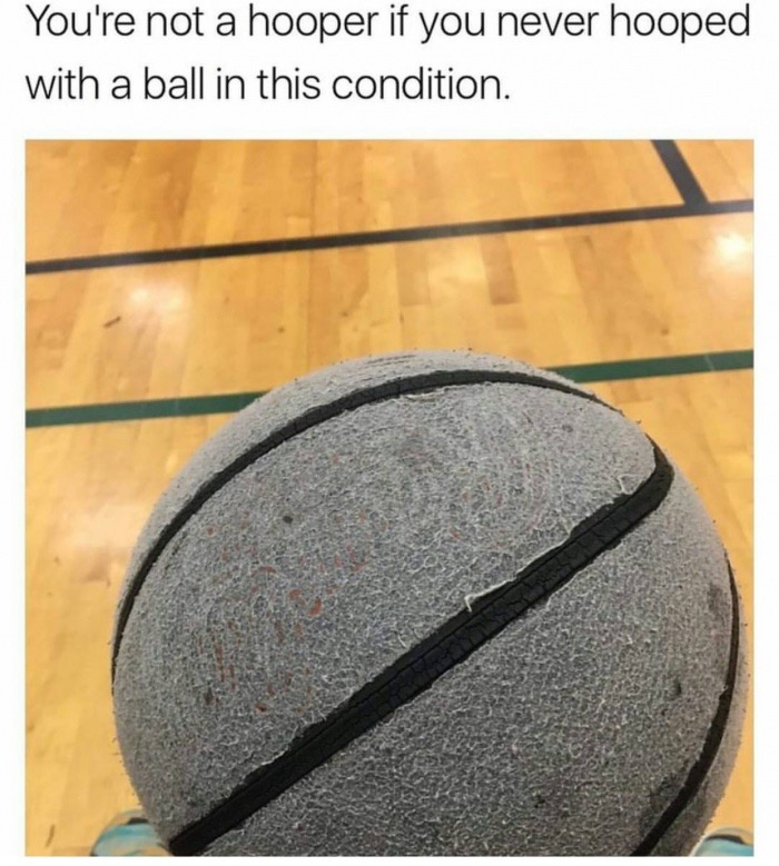 dank meme your not a hooper - You're not a hooper if you never hooped with a ball in this condition.