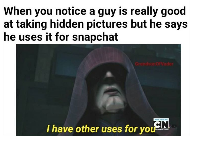 dank meme photo caption - When you notice a guy is really good at taking hidden pictures but he says he uses it for snapchat Grandson of Vader Nowoce Thave other uses for youSN