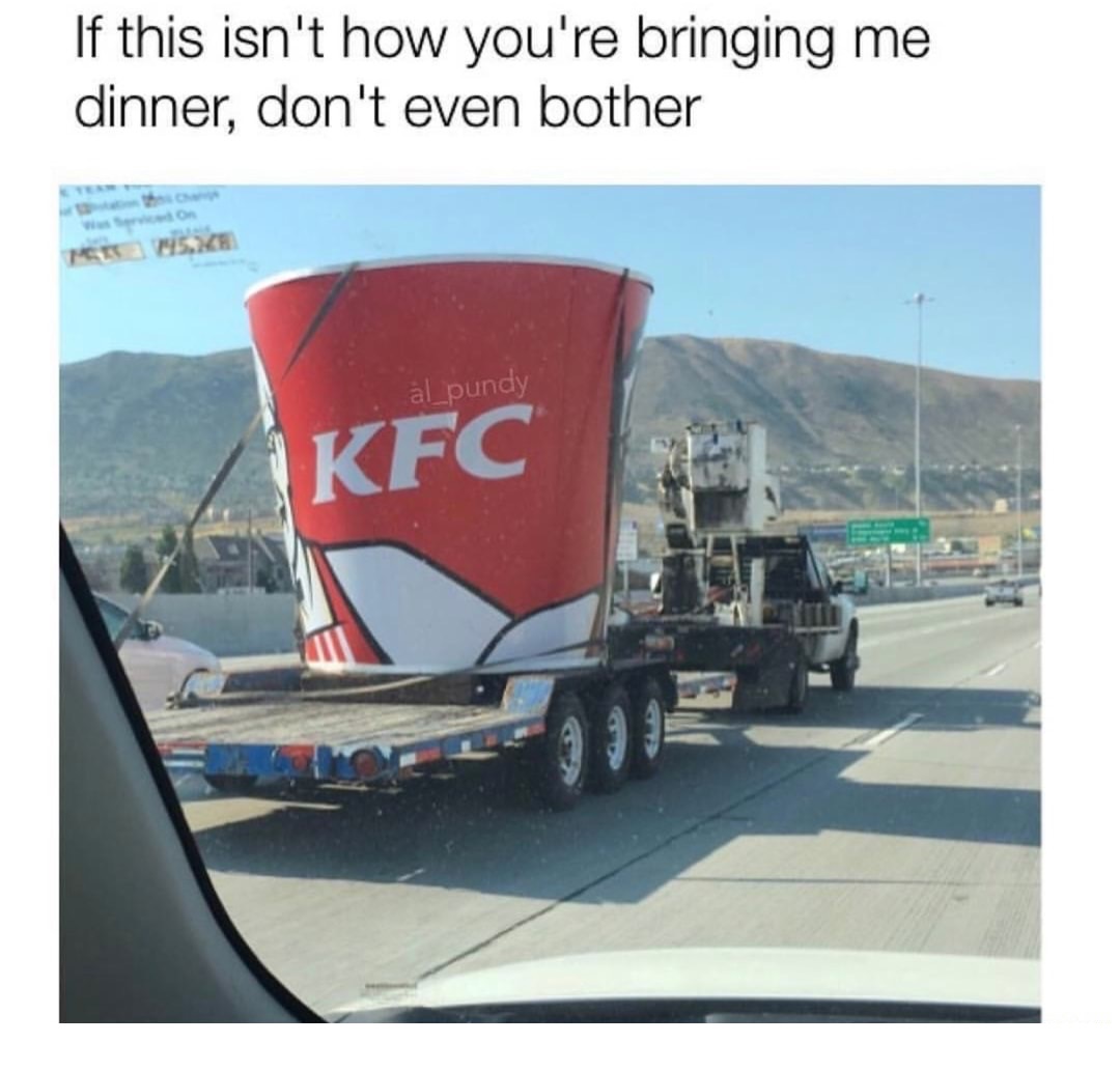 dank meme dank truck memes - If this isn't how you're bringing me dinner, don't even bother al pundy Kfc