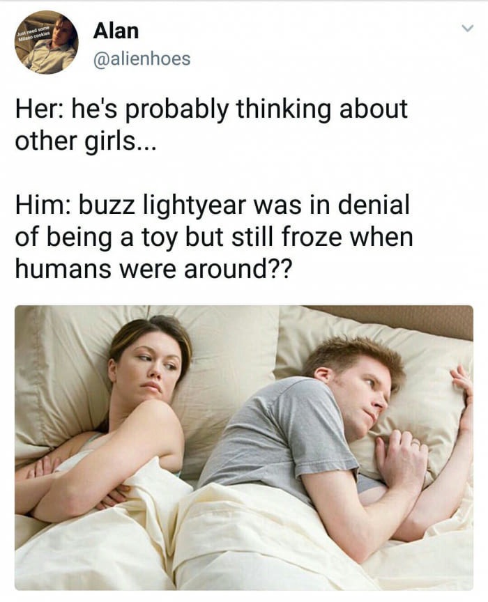 dank meme he's probably thinking meme - just need some Millisco Alan Her he's probably thinking about other girls... Him buzz lightyear was in denial of being a toy but still froze when humans were around??