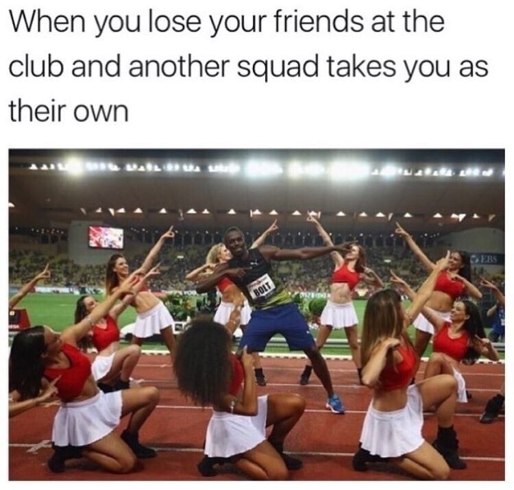 dank meme you lose your friends in the club - When you lose your friends at the club and another squad takes you as their own