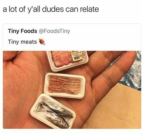 nigga with small dick - a lot of y'all dudes can relate Tiny Foods Tiny meats