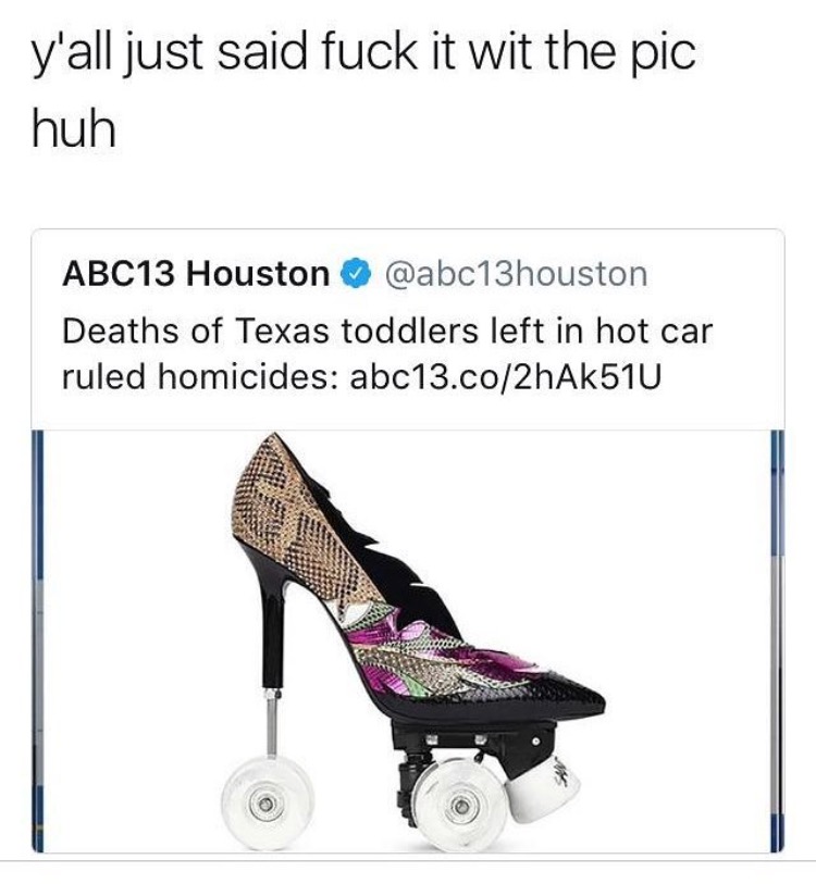 stiletto roller skates - y'all just said fuck it wit the pic huh ABC13 Houston Deaths of Texas toddlers left in hot car ruled homicides abc13.co2hAk510