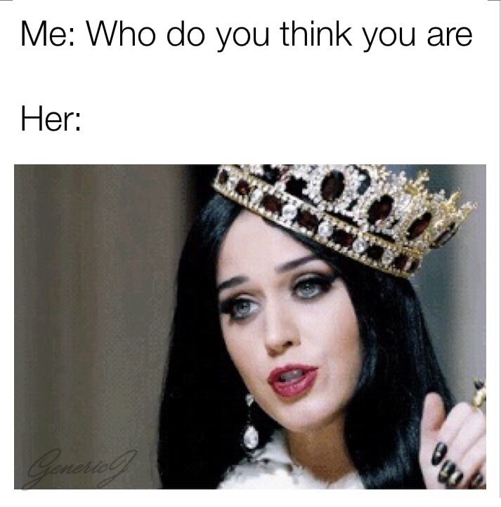 memes - katy perry with crown - Me Who do you think you are Her