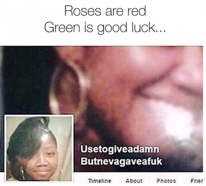 memes - roses are red green is good luck - Roses are red Green is good luck... Usetogiveadamn Butnevagaveafuk Timeline About Photos Fner