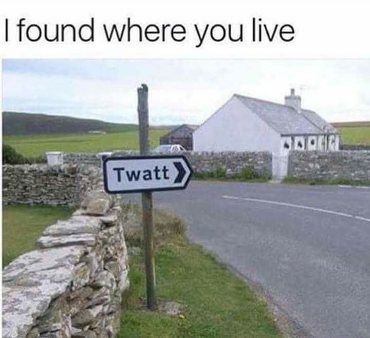 memes - twatt orkney - I found where you live Twatt >> Twatt