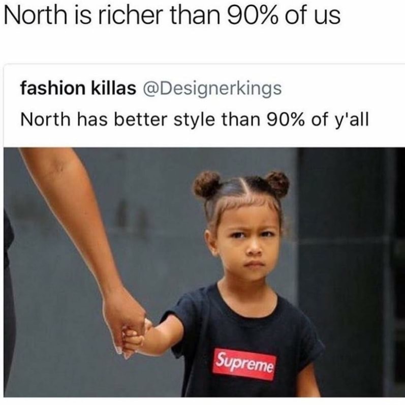memes - north serving looks - North is richer than 90% of us fashion killas North has better style than 90% of y'all Supreme