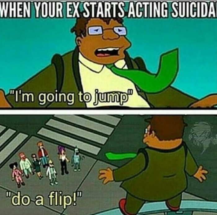memes - simpsons do a flip - When Your Ex Starts Acting Suicidai "I'm going to jump "do a flip!"