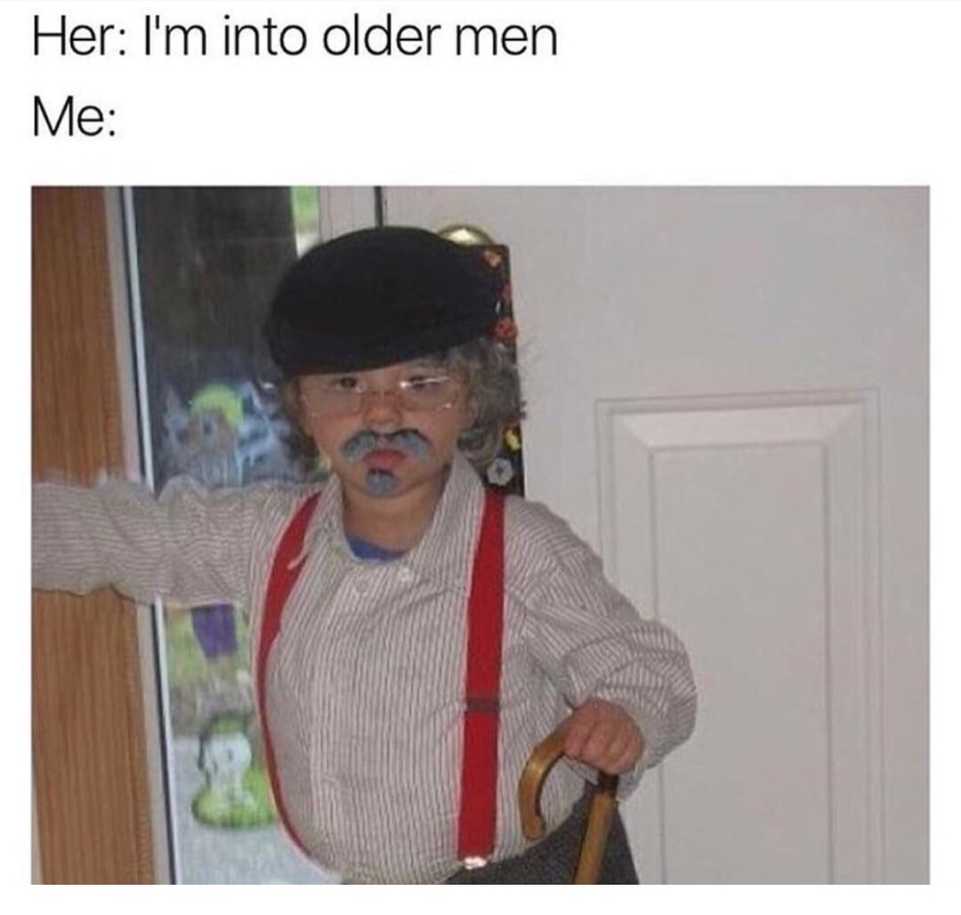 memes - i m into older men meme - Her I'm into older men Me