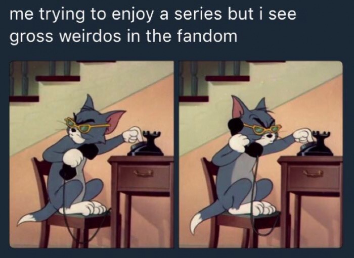 tom dank memes - me trying to enjoy a series but i see gross weirdos in the fandom
