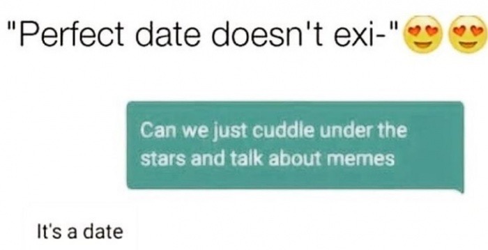 number - "Perfect date doesn't exi" Can we just cuddle under the stars and talk about memes It's a date