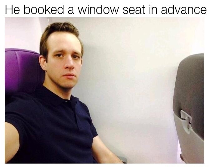 memes - office window seat meme - He booked a window seat in advance