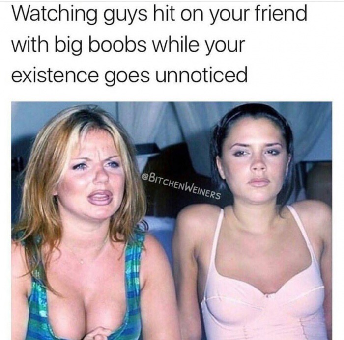 memes - life is unfair boobs - Watching guys hit on your friend with big boobs while your existence goes unnoticed