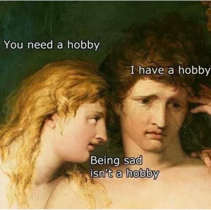 Classical painting meme about being sad not a hobby.