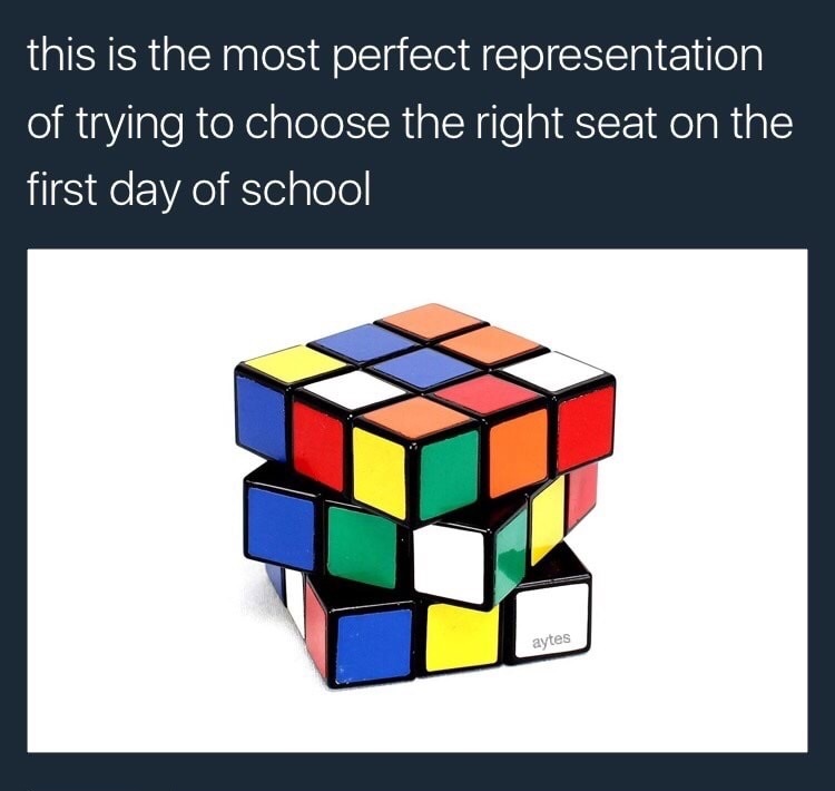 Rubik's cube as perfect representation of trying to choose the right seat on the first day of school