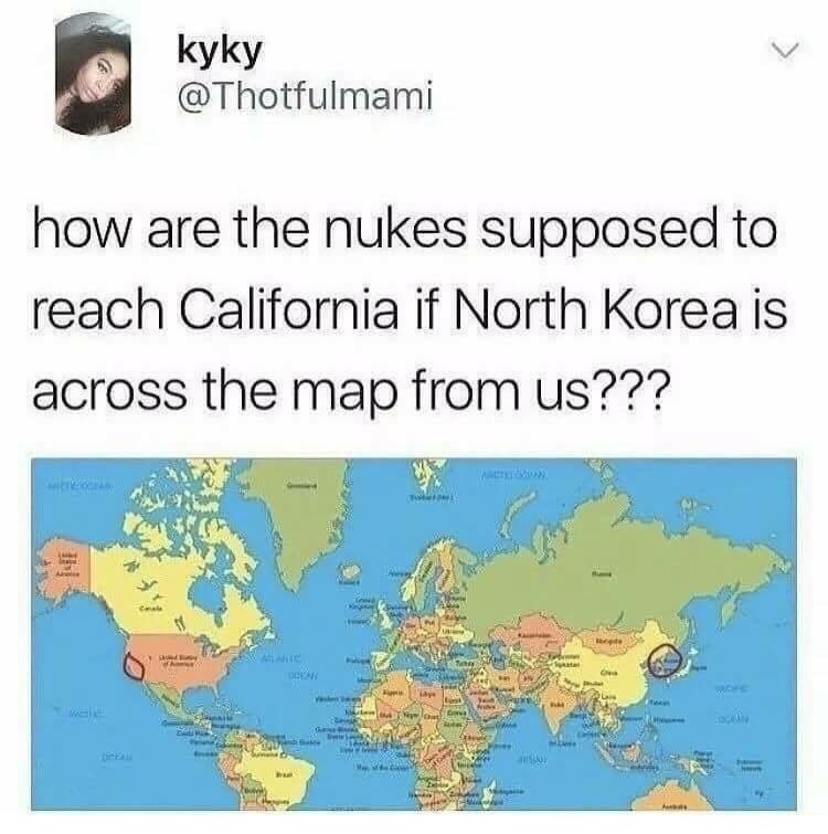 north california meme - kyky how are the nukes supposed to reach California if North Korea is across the map from us???