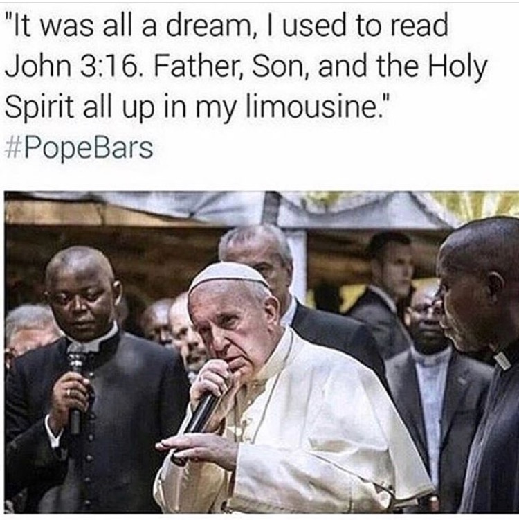 popebars meme - "It was all a dream, I used to read John . Father, Son, and the Holy Spirit all up in my limousine."