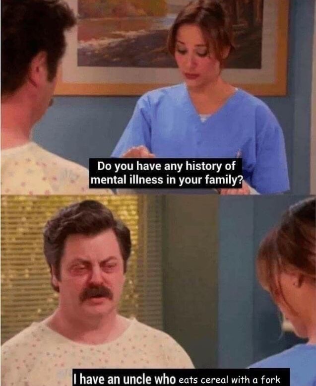 ron swanson memes - Do you have any history of mental illness in your family? I have an uncle who eats cereal with a fork