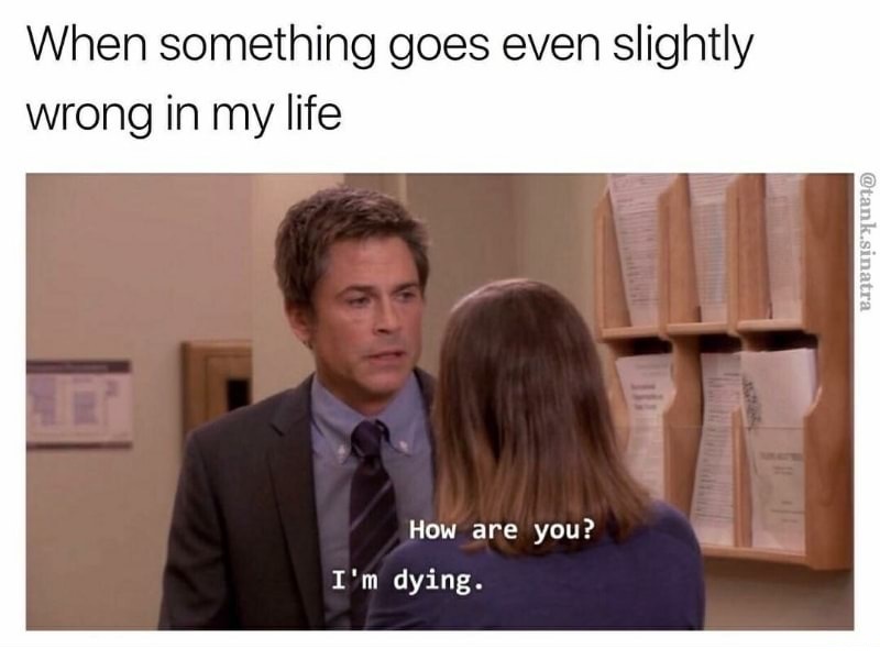 Meme about feeling like you are dying when something even slightly goes wrong with your life.