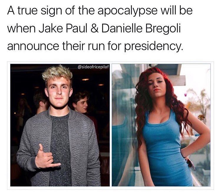 memes - A true sign of the apocalypse will be when Jake Paul & Danielle Bregoli announce their run for presidency.