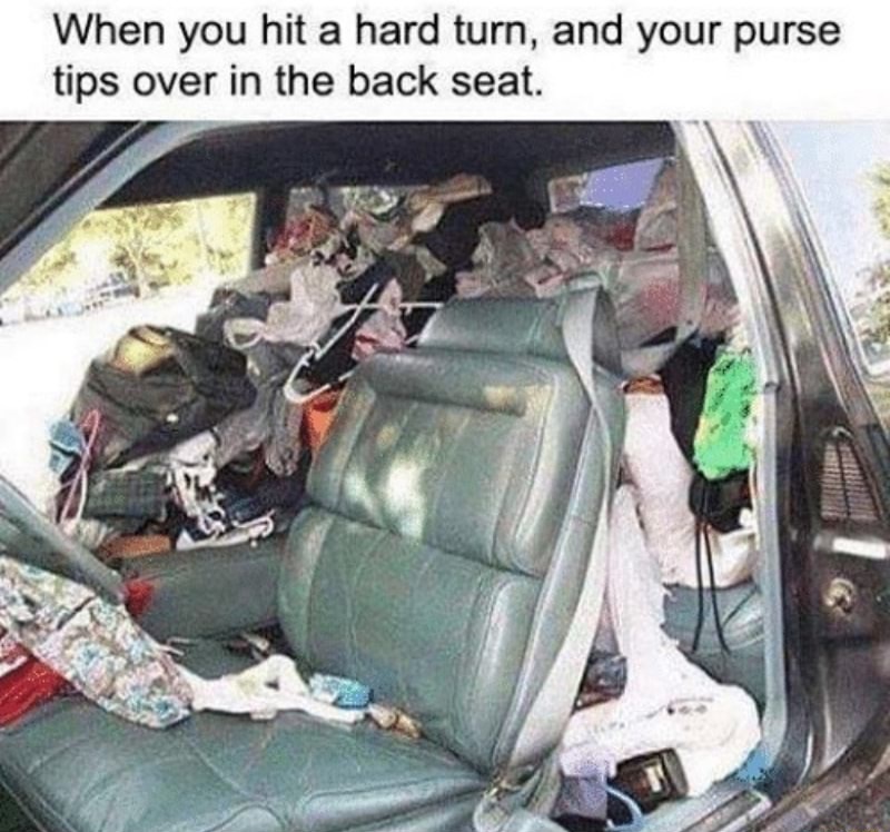 memes - you hit a hard turn and your purse - When you hit a hard turn, and your purse tips over in the back seat.