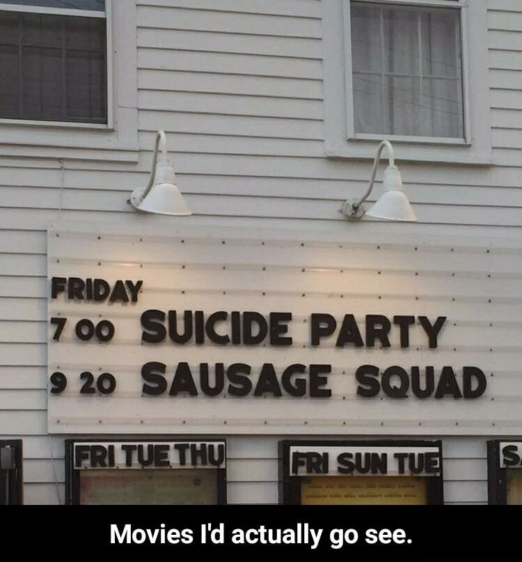 memes - facade - Friday 700 Suicide Party 9 20 Sausage Squad Fri. Tue Thu Fri Sun Tues Movies I'd actually go see.