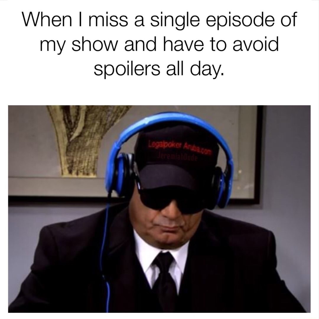 memes - goggles - When I miss a single episode of my show and have to avoid spoilers all day. Legapoket Anda