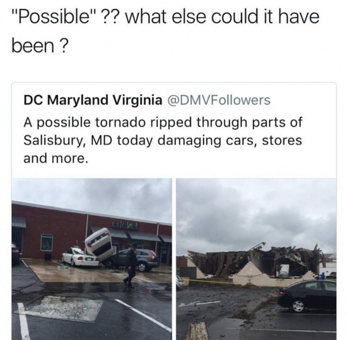 memes - car - "Possible" ?? what else could it have been ? Dc Maryland Virginia A possible tornado ripped through parts of Salisbury, Md today damaging cars, stores and more.