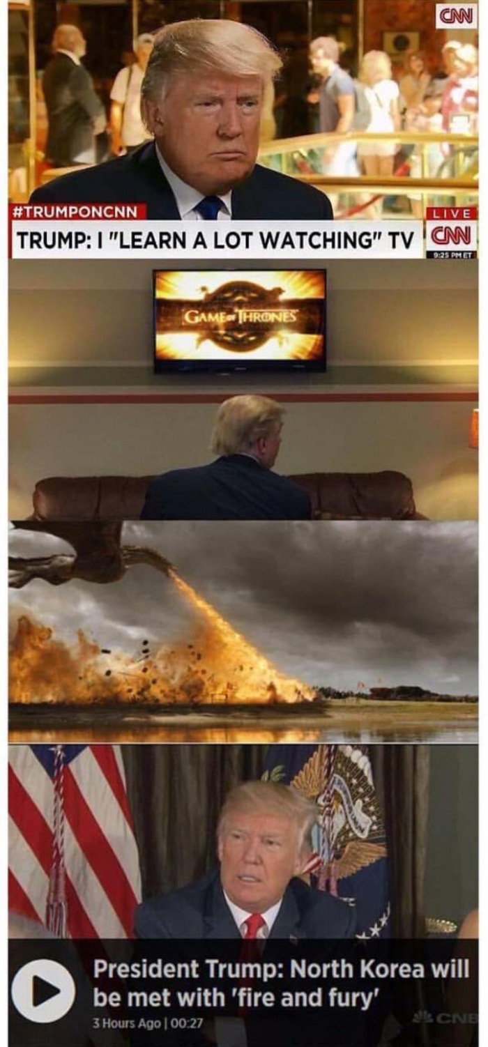 memes - trump fire and fury meme - Cw Live Trump I "Learn A Lot Watching" Tv Cw Et Game Thrones President Trump North Korea will be met with 'fire and fury' 3 Hours Ago Jcne
