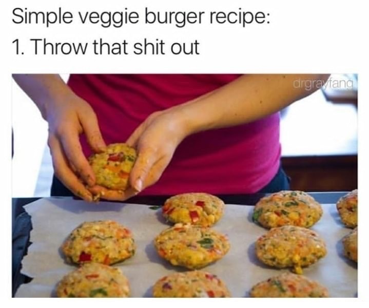 meme stream - freeze veggie burgers - Simple veggie burger recipe 1. Throw that shit out drgra fana