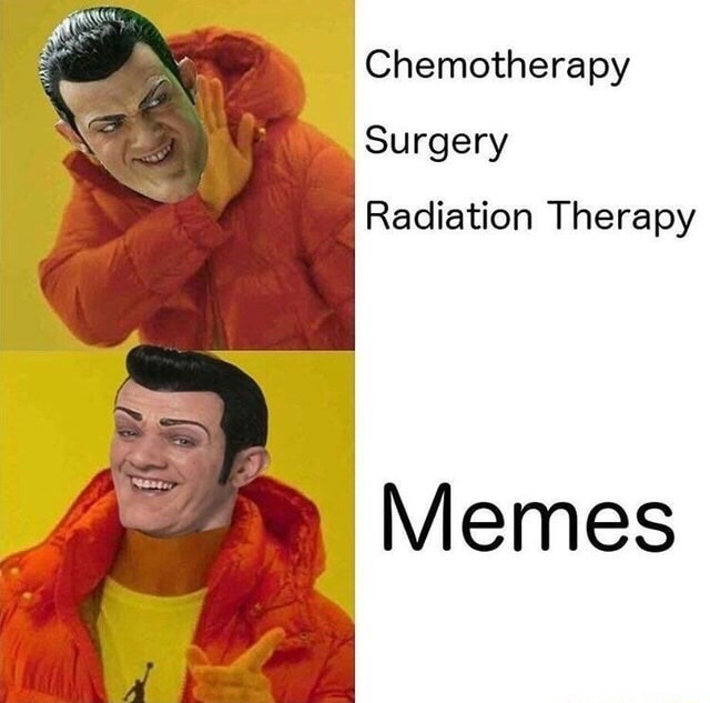 meme stream - radiation therapy meme - Chemotherapy Surgery Radiation Therapy Memes