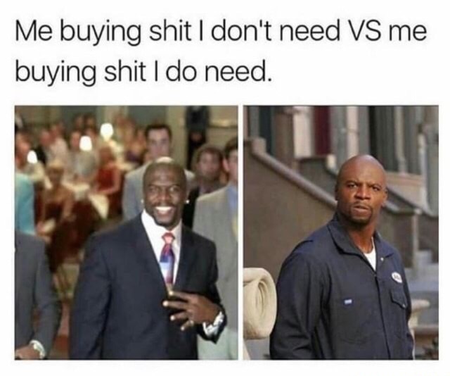 meme stream - me paying bills meme - Me buying shit I don't need Vs me buying shit I do need.