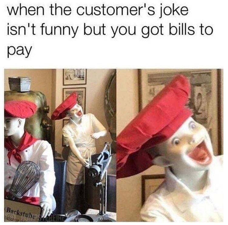 meme stream - customers joke isn t funny but you got bills to pay - when the customer's joke isn't funny but you got bills to pay Backstube To