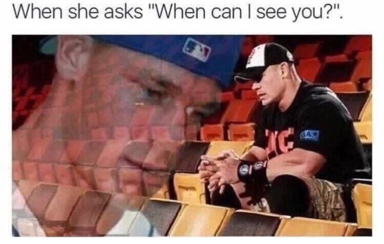 meme stream - john cena you cant see me memes - When she asks "When can I see you?".