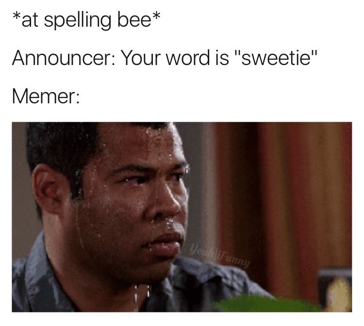 10 10 memes - at spelling bee Announcer Your word is "sweetie" Memer YechiFunny