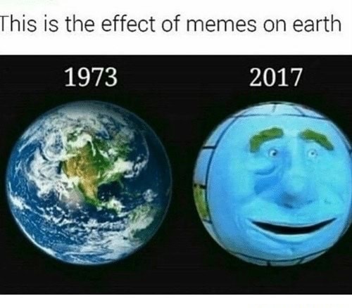 save the world memes - This is the effect of memes on earth 1973 2017