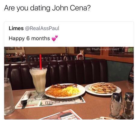 whole day i had this planned - Are you dating John Cena? Limes Happy 6 months Ig TheFunnyIntrovert i