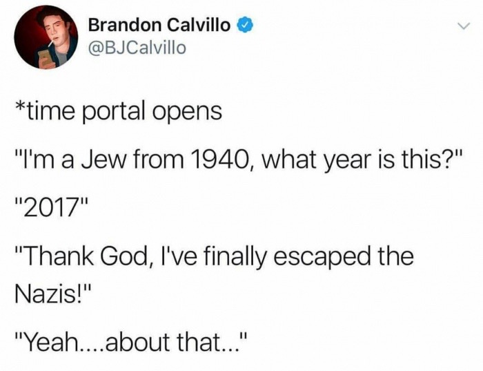 pronounce it data or data - Brandon Calvillo time portal opens "I'm a Jew from 1940, what year is this?" "2017" "Thank God, I've finally escaped the Nazis!" "Yeah.... about that..."