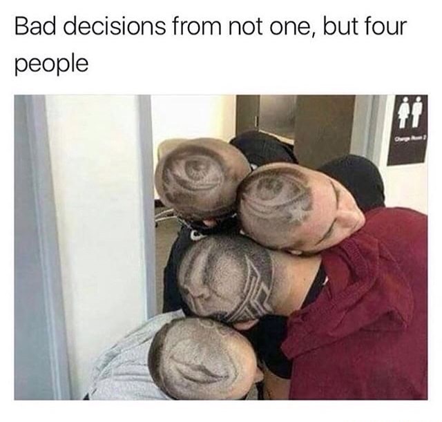 four people meme - Bad decisions from not one, but four people
