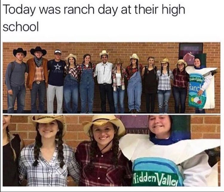 high school dank memes - Today was ranch day at their high school de Valo Ranch Aidat Hidden Valley
