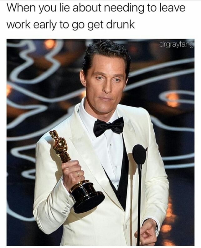 matthew mcconaughey oscar - When you lie about needing to leave work early to go get drunk drgrayfang