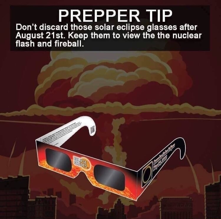 eclipse glasses meme - Prepper Tip Don't discard those solar eclipse glasses after August 21st. Keep them to view the the nuclear flash and fireball. PSALPS3 Swades