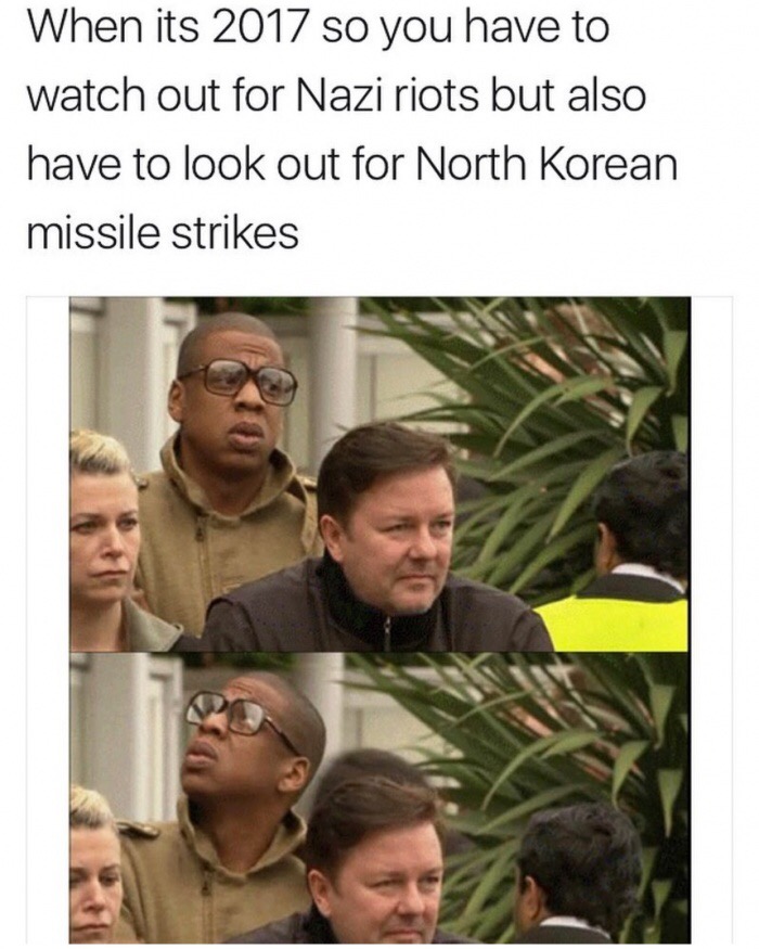 dank meme dank memes 2017 - When its 2017 so you have to watch out for Nazi riots but also have to look out for North Korean missile strikes